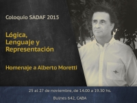 Coloquio SADAF 2015: Lógica, lenguaje y representación: homenaje a Alberto Moretti